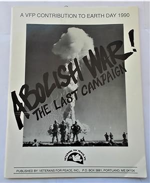 Seller image for ABOLISH WAR! THE LAST CAMPAIGN - A VFP [Veterans for Peace] Contribution to Earth Day 1990 (Signed) for sale by Bloomsbury Books