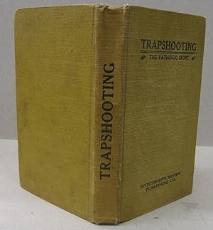 Trapshooting The Patriotic Sport; A Book of Ready Reference, Giving a Brief History of the Sport,...