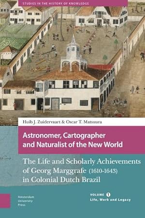 Image du vendeur pour Astronomer, Cartographer and Naturalist of the New World : The Life and Scholarly Achievements of Georg Marggrafe (1610-1643) in Colonial Dutch Brazil. Volume 1: Life, Work and Legacy mis en vente par AHA-BUCH GmbH