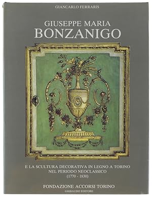 GIUSEPPE MARIA BONZANIGO E LA SCULTURA DECORATIVA IN LEGNO A TORINO NEL PERIODO NEOCLASSICO (1770...