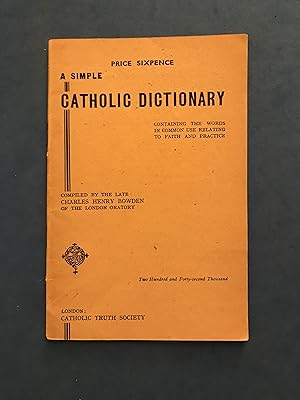 Seller image for A SIMPLE CATHOLIC DICTIONARY CONTAINING THE WORDS IN COMMON USE RELATING TO FAITH AND PRACTICE for sale by Haddington Rare Books