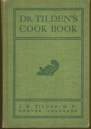 Dr. Tilden's Cook Book: Practical Cook Book. Including Suggestions Regarding Proper Food Combinat...