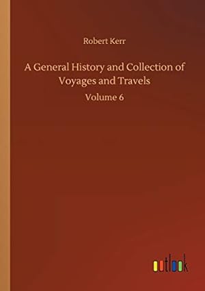 Bild des Verkufers fr A General History and Collection of Voyages and Travels: Volume 6 zum Verkauf von WeBuyBooks