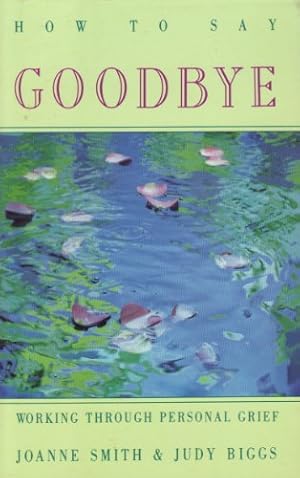 Bild des Verkufers fr How to Say Goodbye: Working Through Personal Grief zum Verkauf von WeBuyBooks