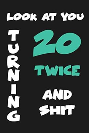 Seller image for Look At You Turning 20 Twice and Shit: 40 Years Old Gifts. 40th Birthday Gag Gift for Men Women Coworker Friends. Funny, Vintage Joke Journal Notebook Present. Greeting Card Alternative. 110 Pages 6x9 for sale by Reliant Bookstore