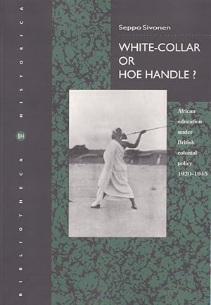 White-Collar or Hoe Handle? : African Education Under British Colonial Policy 1920-1945