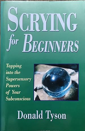 Scrying for Beginners. Tapping into the Supersensory Powers of Your Subconscious
