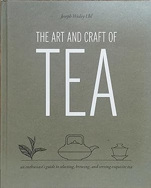 The Art and Craft of Tea: An Enthusiasts Guide to Selecting, Brewing, and Serving Exquisite Tea