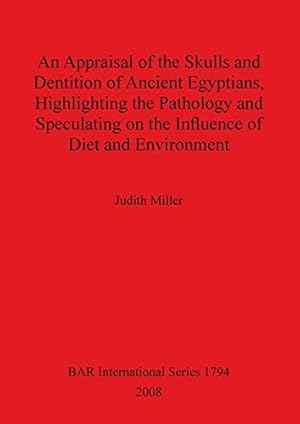 Bild des Verkufers fr An Appraisal of the Skulls and Dentition of Ancient Egyptians, Highlighting the Pathology and Speculating on the Influence of Diet and Environment . Archaeological Reports International Series) zum Verkauf von WeBuyBooks
