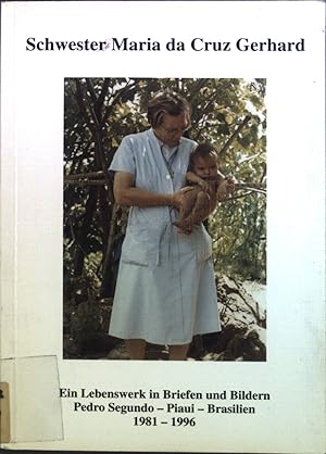 Seller image for Schwester Maria da Cruz Gerhard : ein Lebenswerk in Briefen und Bildern, Pedro Segundo - Piaui - Brasilien, 1981 - 1996. for sale by books4less (Versandantiquariat Petra Gros GmbH & Co. KG)
