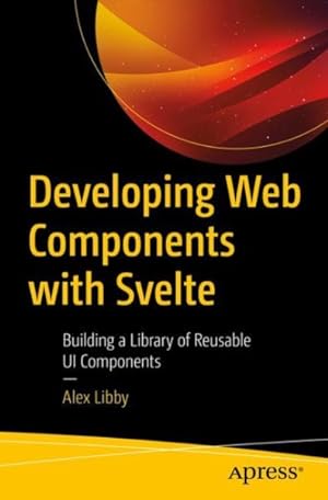 Bild des Verkufers fr Developing Web Components With Svelte : Building a Library of Reusable Ui Components zum Verkauf von GreatBookPrices