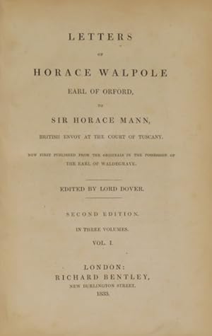 LETTERS OF HORACE WALPOLE EARL OF ORFORD, TO SIR HORACE MANN, BRITISH ENVOY AT THE COURT OF TUSCANY.