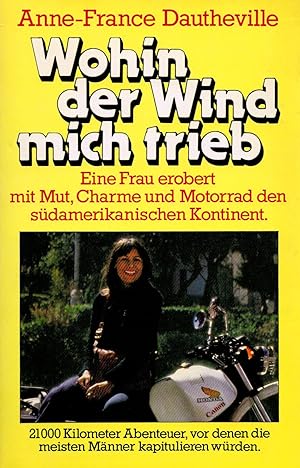 Wohin der Wind mich trieb. Eine junge Frau erobert mit Mut, Charme und Motorrad den südamerikanis...