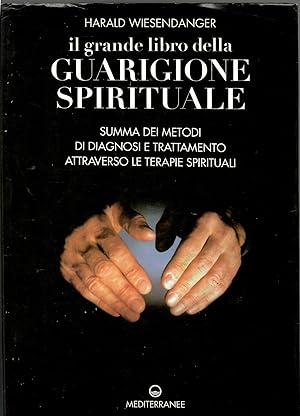 Il grande libro della guarigione spirituale. Summa dei metodi di diagnosi e trattamento attravers...
