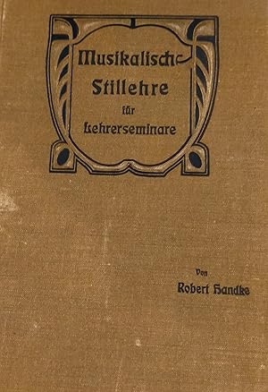 Musikalische Stillehre für Lehrerseminare und Kirchenmusikalische Anstalten. Handbuch für Lehrer ...