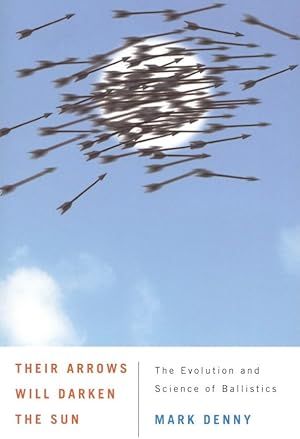 Their Arrows Will Darken the Sun: The Evolution and Science of Ballistics