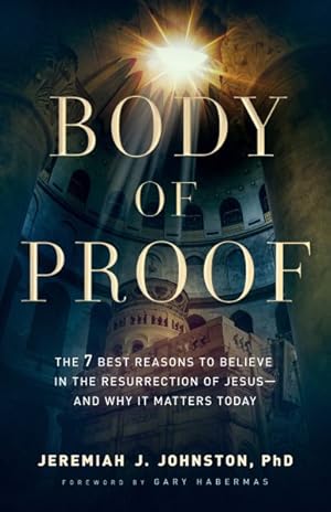 Imagen del vendedor de Body of Proof : The 7 Best Reasons to Believe in the Resurrection of Jesus and Why It Matters Today a la venta por GreatBookPrices