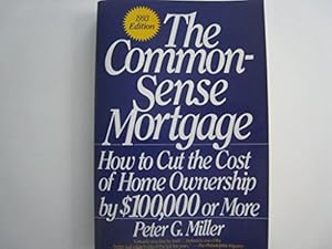 Seller image for Common-Sense Mortgage: How to Cut the Cost of Home Ownership by One Hundred Thousand. for sale by Reliant Bookstore