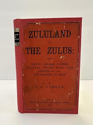ZULULAND AND THE ZULUS: THEIR HISTORY, BELIEFS, CUSTOMS, MILITARY SYSTEM, HOME LIFE, LEGENDS, ETC...