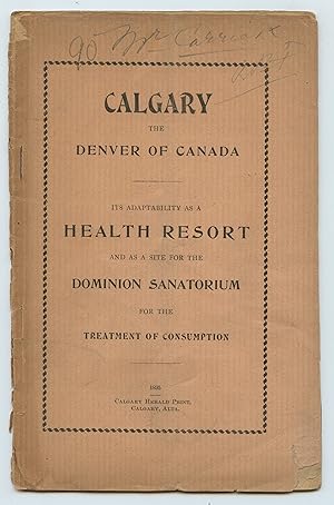 Calgary, The Denver of Canada: Its Adaptability as a Health Resort and as a Site for the Dominion...