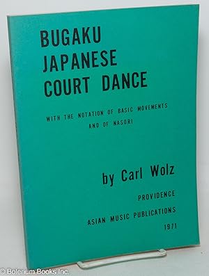 Bugaku: Japanese Court Dance. With the notation of basic movements and of Nasori