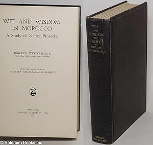 Wit and Wisdom in Morocco. A Study of Native Proverbs. With the Assistance of Shereef 'Abd-es-Sal...