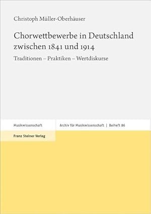 Chorwettbewerbe in Deutschland zwischen 1841 und 1914 Traditionen - Praktiken - Wertdiskurse