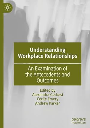 Seller image for Understanding Workplace Relationships : An Examination of the Antecedents and Outcomes for sale by AHA-BUCH GmbH