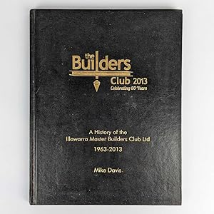 The Builders Club: 50th Anniversary: A History of the Illawarra Master Builders Club, 1962-2013