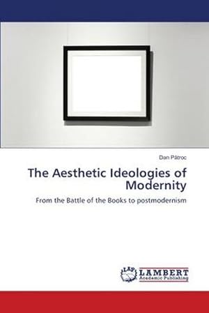 Imagen del vendedor de The Aesthetic Ideologies of Modernity : From the Battle of the Books to postmodernism a la venta por AHA-BUCH GmbH