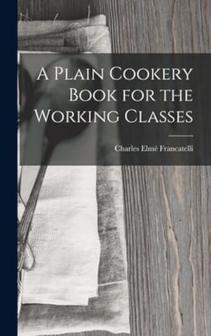 Bild des Verkufers fr A Plain Cookery Book for the Working Classes (Hardcover) zum Verkauf von Grand Eagle Retail