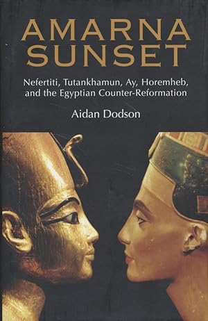 Amarna Sunset. Nefertiti, Tutankhamun, Ay, Horemheb, and the Egyptian Counter-Reformation.