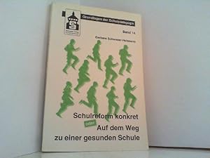 Schulreform konkret oder Auf dem Weg zu einer gesunden Schule. Grundlagen der Schulpädagogik Band...