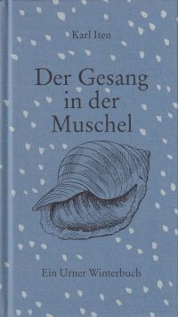 Bild des Verkufers fr Der Gesang in der Muschel. Ein Urner Winterbuch. zum Verkauf von Bcher Eule