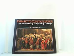 Embassy to Constantinople. The Travels of Lady Mary Wortley Montagu.