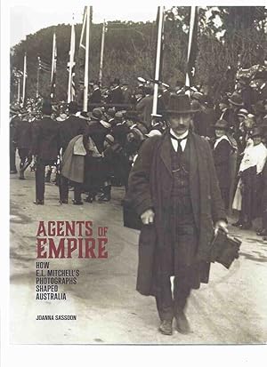 Seller image for Agents of Empire: How E L Mitchell's Photographs Shaped Australia -by Joanna Sassoon ( Australian Photographer / Photographic / Photography History )( ( Ernest Lund Mitchell ) for sale by Leonard Shoup