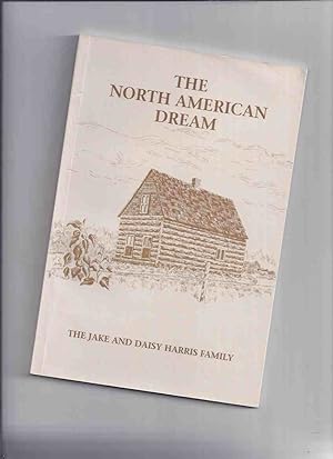 Seller image for The North American Dream: The Jake and Daisy Harris Family -by John Harris -a Signed Copy ( Elmwood - Douglas Avenue - Stonewall areas of Winnipeg, Manitoba / Local History / Friesland -The Netherlands / Dutch Immigrants / Immigration ) for sale by Leonard Shoup