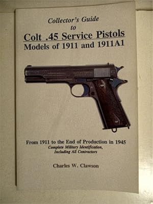 Immagine del venditore per Collector's Guide to Colt .45 Service Pistols: Models of 1911 and 1911A1, From 1911 to the End of Production in 1945: Complete Military Identification Including all Contractors. venduto da Military Books