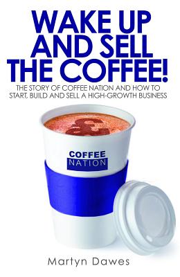 Immagine del venditore per Wake Up and Sell the Coffee!: The Story of Coffee Nation and How to Start, Build and Sell a High-Growth Business (Paperback or Softback) venduto da BargainBookStores