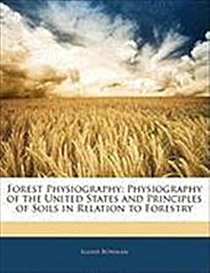 Bild des Verkufers fr Forest Physiography : Physiography of the United States and Principles of Soils in Relation to Forestry zum Verkauf von Smartbuy