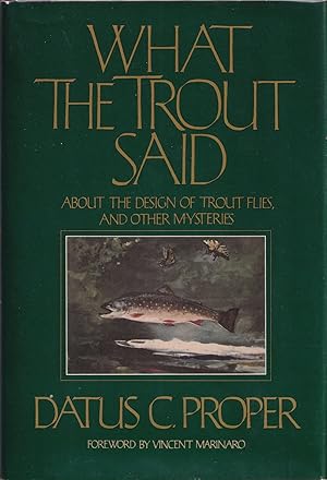 Immagine del venditore per WHAT THE TROUT SAID: ABOUT THE DESIGN OF TROUT FLIES AND OTHER MYSTERIES. By Datus C. Proper. venduto da Coch-y-Bonddu Books Ltd