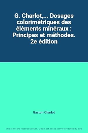 Seller image for G. Charlot,. Dosages colorimtriques des lments minraux : Principes et mthodes. 2e dition for sale by Ammareal