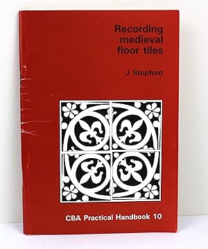 Recording Mediaeval Floor Tiles: 10 (Practical handbooks)