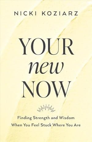 Imagen del vendedor de Your New Now : Finding Strength and Wisdom When You Feel Stuck Where You Are a la venta por GreatBookPrices