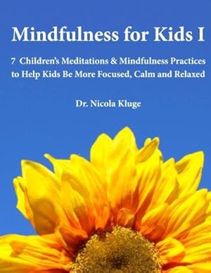 Bild des Verkufers fr Mindfulness for Kids I: 7 Childrens Meditations & Mindfulness Practices to Help Kids Be More Focused, Calm and Relaxed: Seven Meditation Scripts with Warm-up & Follow-up Activities: Volume 1 zum Verkauf von WeBuyBooks
