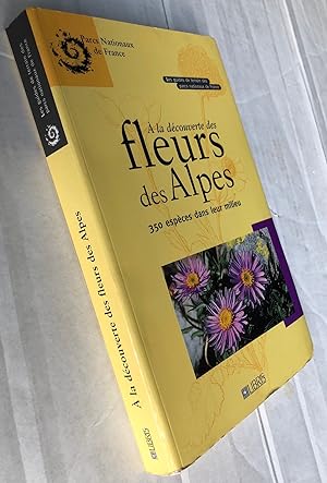 Imagen del vendedor de A La Dcouverte Des Fleurs Des Alpes - 350 Espces Dans Leur Milieu a la venta por Librairie Thot