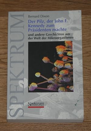 Seller image for Der Pilz, der John F. Kennedy zum Prsidenten machte und andere Geschichten aus der Welt der Mikroorganismen. for sale by Antiquariat Gallenberger