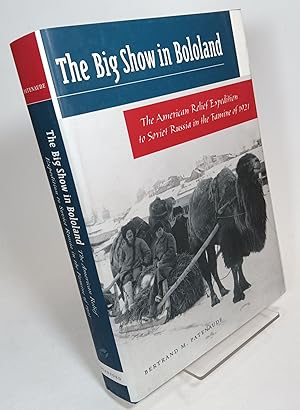 The Big Show in Bololand: The American Relief Expedition to Soviet Russia in the Famine of 1921