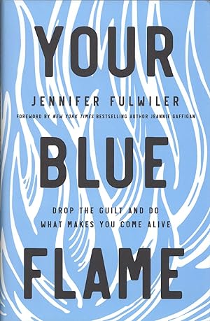 Your Blue Flame: Drop the Guilt and Do What Makes You Come Alive