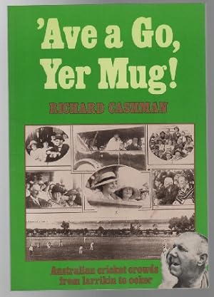 Seller image for Ave a Go Yer Mug! Australian Cricket Crowds from Larrikin to Ocker. for sale by Time Booksellers